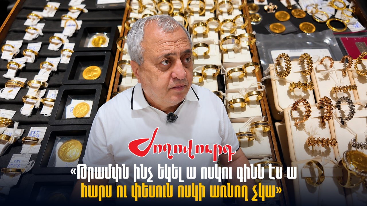 ՏԵՍԱՆՅՈՒԹ․ «Թրամփն ինչ եկել ա ոսկու գինն էս ա, հիմա հարս ու փեսուն ոսկի առնող չկա, սաղ փող են տալիս». շուկայի աշխատակից