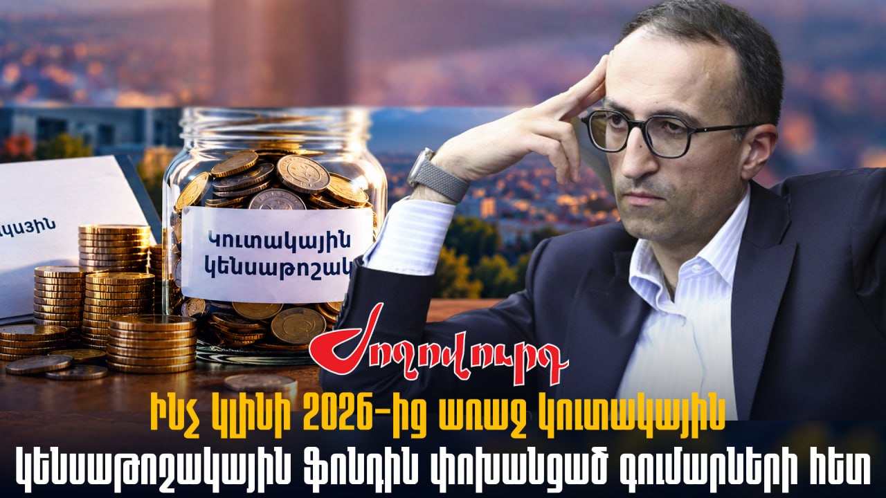 ՏԵՍԱՆՅՈՒԹ․ Ինչ կլինի 2026-ից առաջ կուտակային կենսաթոշակային ֆոնդին փոխանցած գումարների հետ