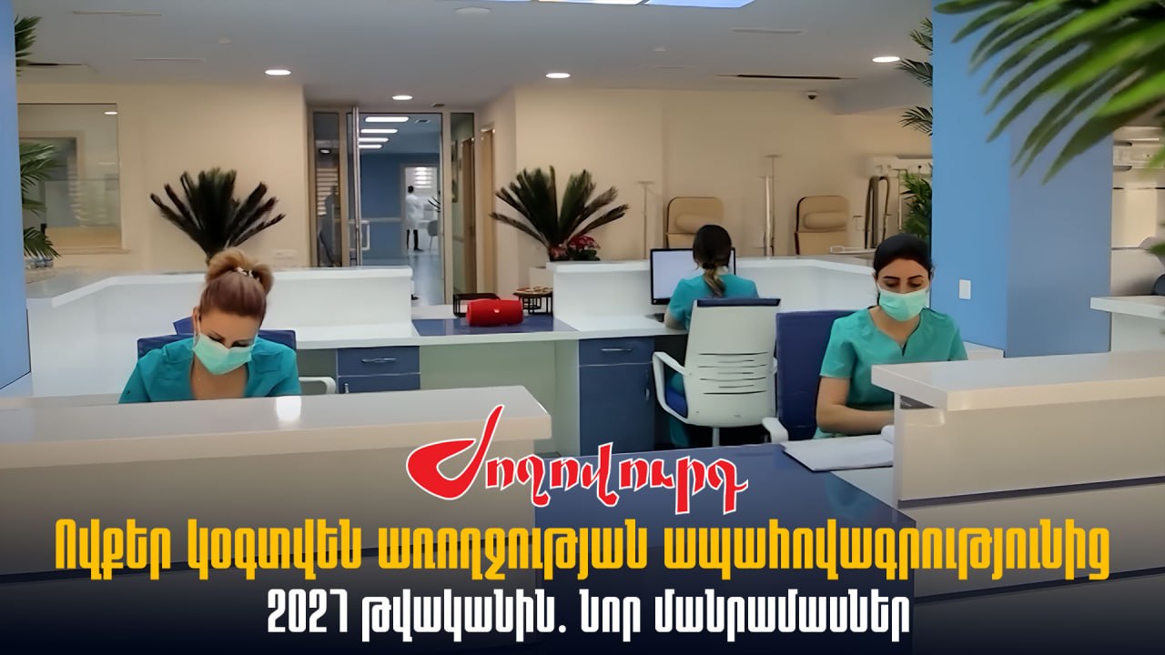 ՏԵՍԱՆՅՈՒԹ․ Ովքեր կօգտվեն առողջության ապահովագրությունից 2027 թվականին․ նոր մանրամասներ